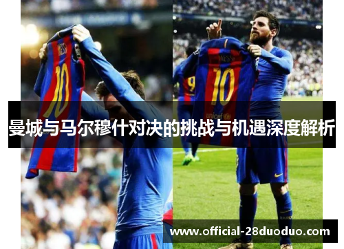 曼城与马尔穆什对决的挑战与机遇深度解析