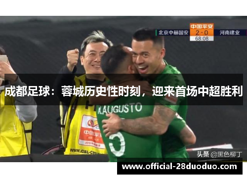 成都足球：蓉城历史性时刻，迎来首场中超胜利