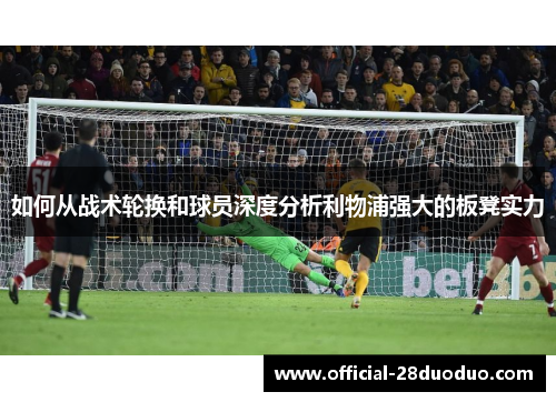 如何从战术轮换和球员深度分析利物浦强大的板凳实力