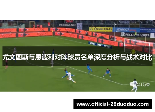 尤文图斯与恩波利对阵球员名单深度分析与战术对比