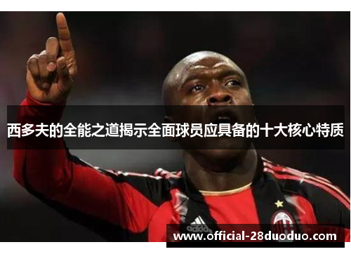 西多夫的全能之道揭示全面球员应具备的十大核心特质