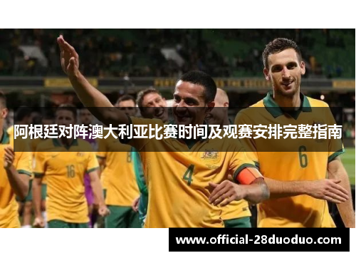 阿根廷对阵澳大利亚比赛时间及观赛安排完整指南
